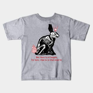 there is no bargain, for here, what is, is what must be(watership down) Kids T-Shirt